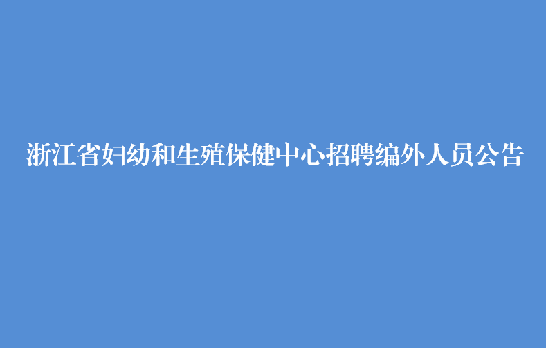 浙江省妇幼和生殖保健中心招聘编外人员公告